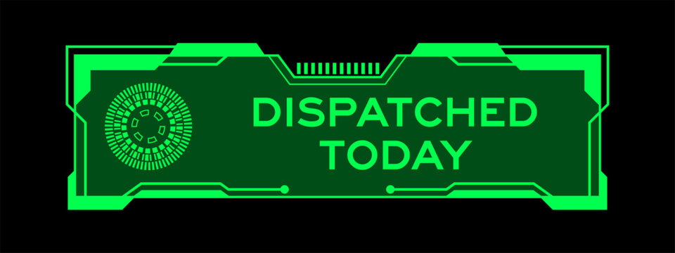 Green futuristic hud banner that have word dispatched today on user interface screen on black background