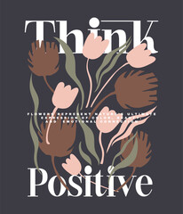 Fototapeta premium Typography Think Positive Slogan With hand drawing flower art. tropical flowers print design. girl's women's clothing tee shirt graphics. 