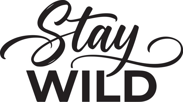 Stay wild hand lettered quote inspiring typography for wall art t shirts and motivational designs