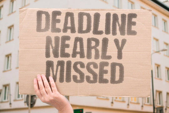 "Deadline Nearly Missed" Time almost ran out. DEADLINE.NEARLY.MISSED.TIME.RAN.
