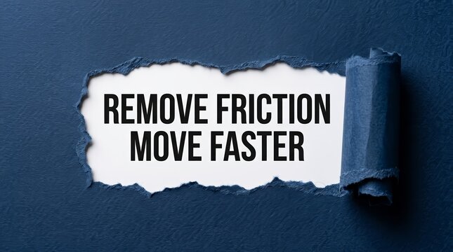 A blue background with torn paper revealing the message remove friction move faster.