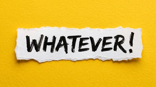 A torn white paper scrap with the word "WHATEVER!" in bold black ink, centered on a bright, textured yellow background. Ideal for concepts of apathy, indifference, or casual dismissal.
