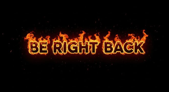 Be Right Back text on fire, animated flames, dark background, urgent message