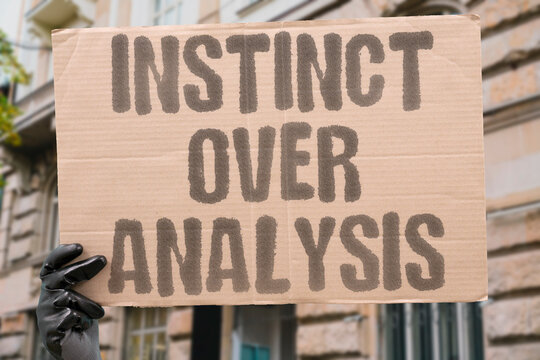 "Instinct Over Analysis" One concise descriptive sentence. INSTINCT.OVER.ANALYSIS.GUT.FEELING.
