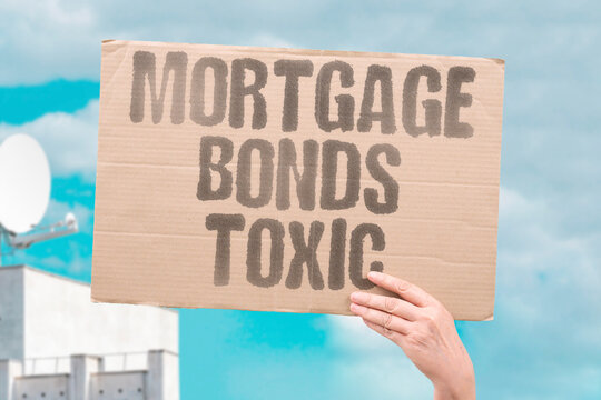 "Mortgage Bonds Toxic" Housing securities became poisonous assets. MORTGAGE. BONDS. TOXIC. ASSET. CRISIS.