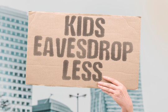 "Kids Eavesdrop Less" Children overhear fewer private talks. KIDS. EAVESDROP. LESS. PRIVACY. TALKS.