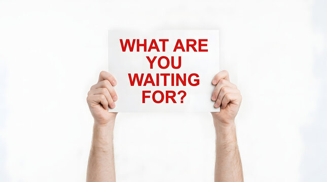 Male hands holding white sign with red text asking what are you waiting with communication inspiration advertising opportunity motivation with typography