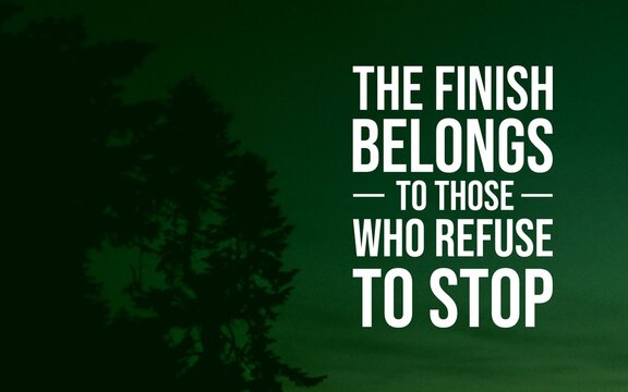 Powerful quote stating that the finish belongs to those who refuse to stop, shown on a deep green nature background for grit, persistence, and achievement.