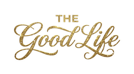 Gold glitter typography reading The Good Life, elegant cursive script lettering with metallic texture, luxury lifestyle vector illustration © Iconify Studio