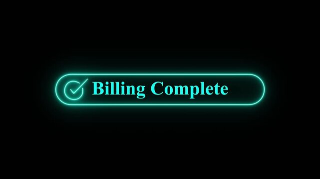 glowing neon billing complete text animation with checkmark icon on black background, futuristic turquoise neon billing complete confirmation button with glowing checkmark on black background