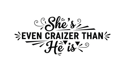 Fototapeta premium Humorous quote typography she is even crazier than he is in black cursive lettering on a plain white background.