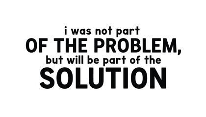 Obraz premium Inspirational quote about being part of the solution instead of the problem written in bold black typeface.
