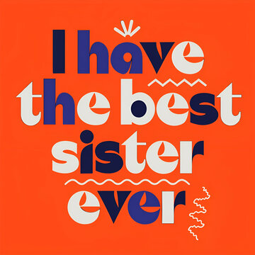 I have the best sister ever typography text vector