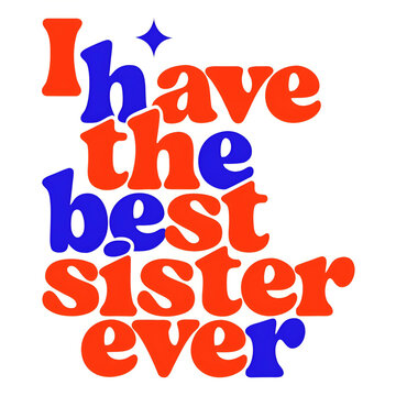 I have the best sister ever typography text vector