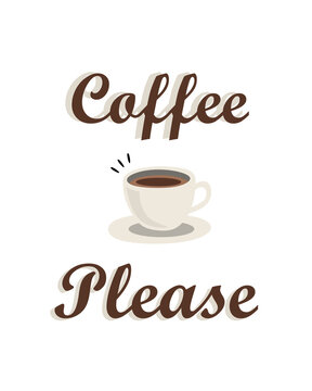 Cup of coffee. Coffee please text design. Coffee lover