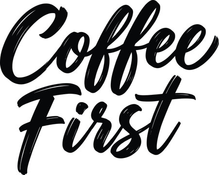 Coffee first handwritten brush lettering quote isolated on white background for creative cafe and kitchen decor