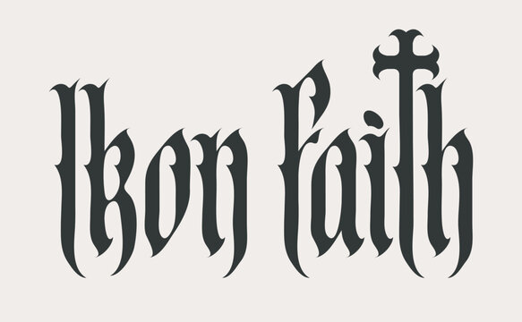 Word Iron Faith written in Gothic font with an image of a Christian cross, reflecting themes of religion, crucifixion, Inquisition, crusade, empire, and state. Logo, T-shirt design
