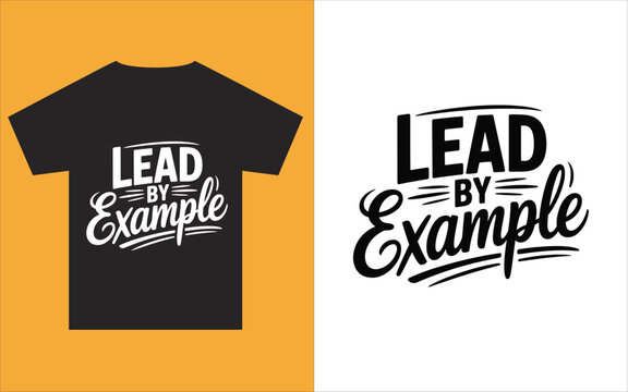 Inspirational motivational quotes lead by example typography design on tshirt and text