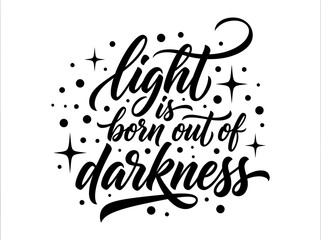 Fototapeta premium Inspirational Calligraphy Quote Light is Born Out of Darkness Hand Lettered Vector