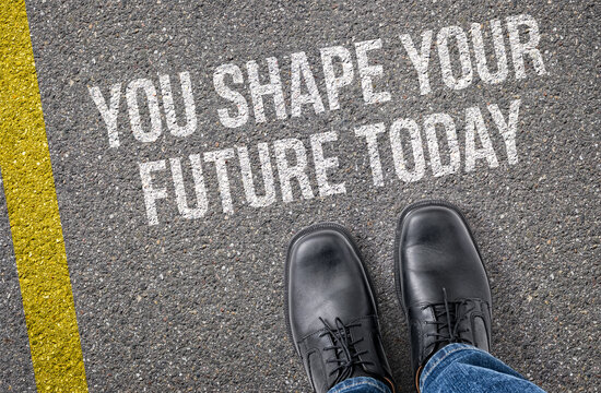 Text on the road - You shape your future today
