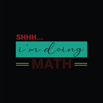 Shhh... I&rsquo;m Doing Math. Design for t shirt, typography, print, gift card, mug design.  Gift for your beloved. POD.