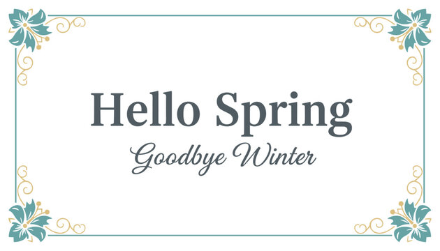 Decorative spring greeting card with elegant floral corners featuring the text hello spring goodbye winter in a vintage style frame.
