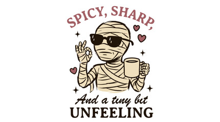 Spicy sharp and a tiny bit unfeeling. Graphic for t-shirt and apparel prints. Cool mummy drinking coffee with sunglasses and ok sign. Vintage retro hand drawn cartoon vector illustration.