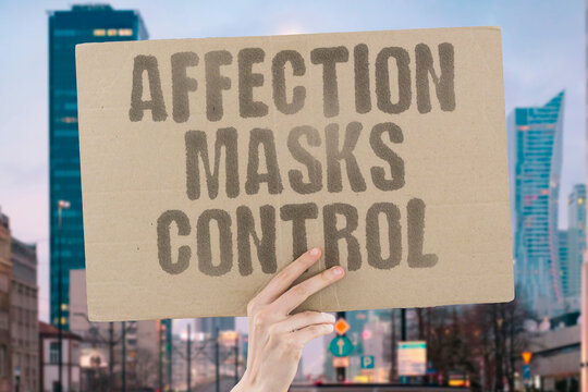 "Affection Masks Control" Love is sometimes used to hide dominance. PRESSURE. AFFECTION. MASKS. CONTROL. HIDE.