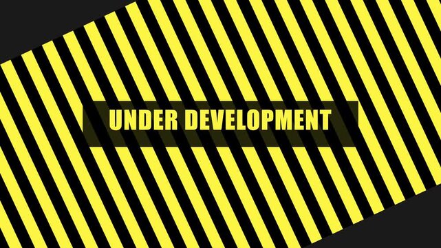Under development sign with yellow and animation 4k black hazard warning stripes background, for construction or, maintenance projects