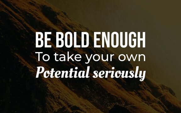 Inspirational quote encouraging bold self-belief, confidence, and the courage to recognize, develop, and take personal potential seriously.