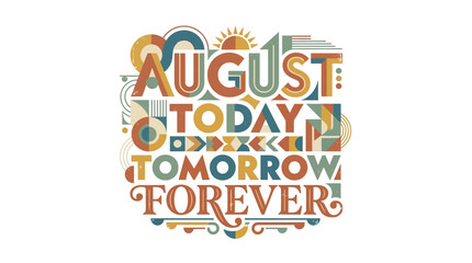 Fototapeta premium August Today Tomorrow Forever Motivational Typography Poster Art