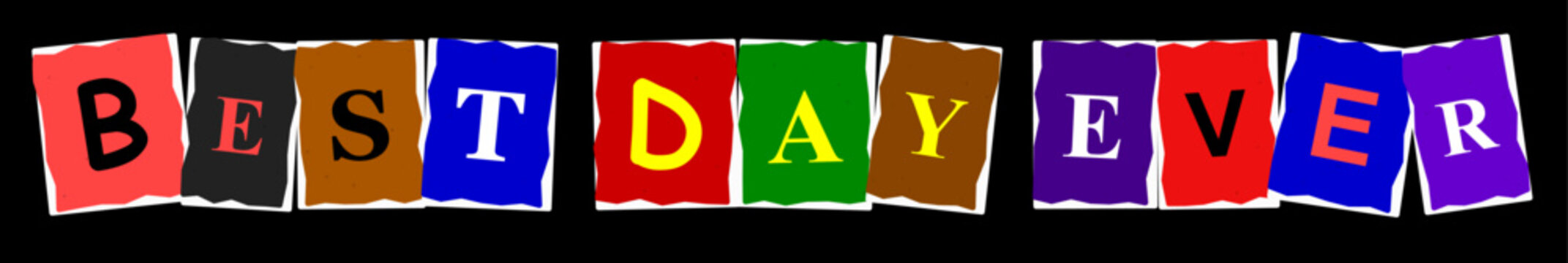 Colorful ransom note style letters spelling out the phrase best day ever on a black background