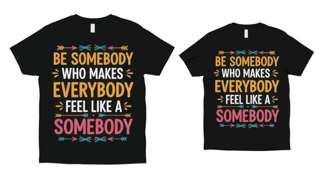 Be somebody who makes everybody feel like a somebody tshirt design