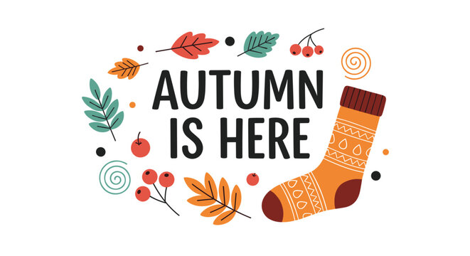 Autumn is here message is surrounded by colorful fall leaves, red berries, and a cozy patterned orange sock on a plain white background.