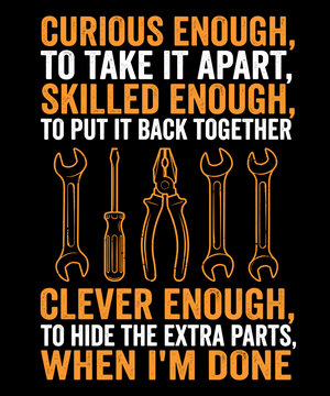 Curious Enough, To Take It Apart, Skilled Enough, To Put It Back Together Clever Enough, To Hide The Extra Parts, When I'm Done Mechanic Engineer Handyman