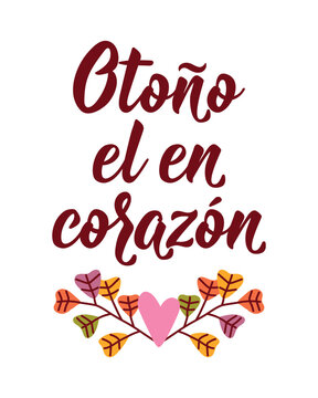 Spanish autumn poster Otono en el corazon. Translation from Spanish: Autumn in the heart. Hand drawn typography lettering with colorful leaves on white background.