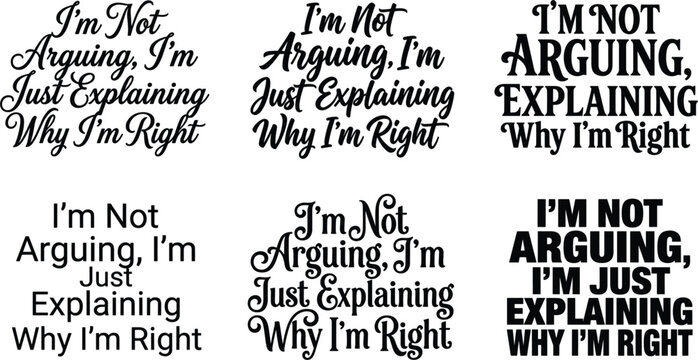 I'm not arguing I'm just explaining why I'm right funny sarcastic quote typography collection vector bundle print