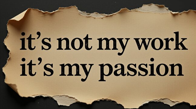 Torn paper displays quote it not my work it my passion. Message typed on aged material. Focus on text and inspiration. Indoor studio setting. Motivational concept.