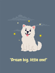 Cute fluffy white fluffy puppy sitting under starry night sky with inspirational text Dream big little one. Vector poster illustration for kids nursery interior print. Vector illustration