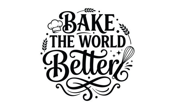 Bake the world better hand lettered typography design with chef hat and whisk icon for bakery and kitchen decor