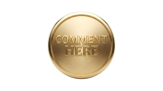 Shiny gold-colored round coin with raised capital letters spelling COMMENT HERE, isolated on a transparent background with a reflective metallic surface, gold coin, text, png, cutout, no background