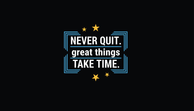 Motivational poster design with yellow stars and text on black background saying never quit great things take time.