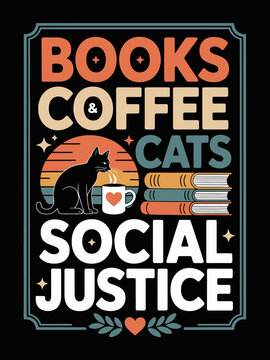 A vibrant poster featuring the words 'Books, Coffee, Cats, Social Justice'. It includes illustrations of a cat, coffee cup, and books.