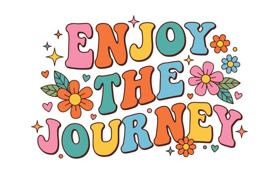 Retro groovy lettering quote enjoy the journey decorated with cute floral elements leaves and colorful stars vector