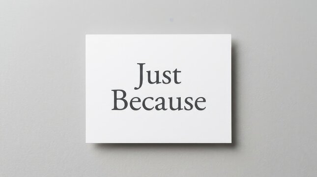 Just because quote printed in clean elegant serif typography on a white rectangular paper sheet surface