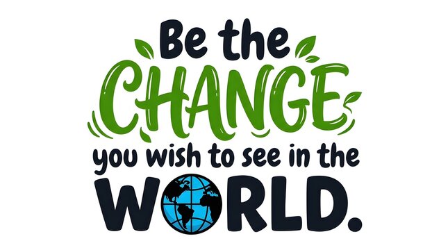 Be the change you wish to see in the world motivational quote with eco friendly earth design