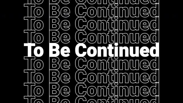 4k Animated to be continued pop-up text with additional text overlays going up and down on alpha channel.