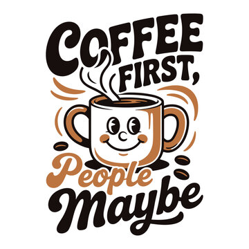 Coffee first people maybe vintage typography design featuring a cute happy cartoon coffee mug with steam and coffee beans illustration