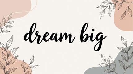 Fototapeta premium Inspirational quote dream big with floral accents and abstract shapes. Minimalist design with soft pastel colors. Ideal for motivational posters, cards, or digital backgrounds.