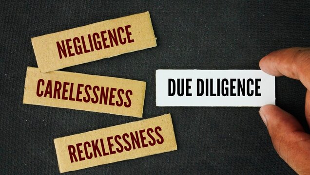 The opposite words of due diligence are Negligence, Carelessness, Recklessness. the careful research, investigation, and analysis of a person, company